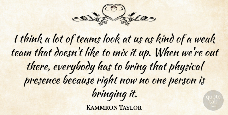 Kammron Taylor Quote About Bring, Bringing, Everybody, Mix, Physical: I Think A Lot Of...