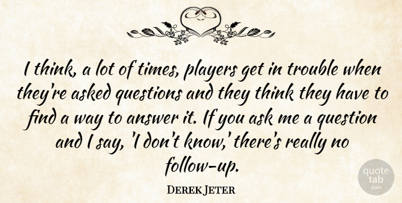 Derek Jeter Quote About Answer, Asked, Players: I Think A Lot Of...