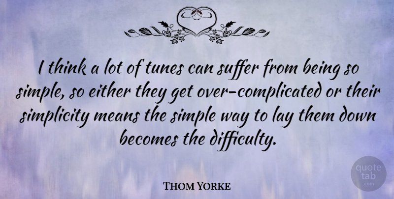 Thom Yorke Quote About Mean, Simple, Thinking: I Think A Lot Of...