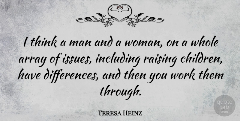 Teresa Heinz Quote About Array, Including, Raising, Work: I Think A Man And...