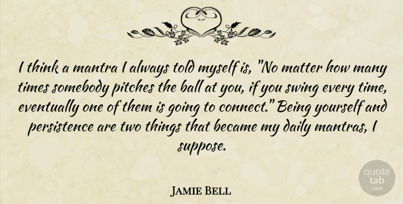 Jamie Bell Quote About Being Yourself, Thinking, Persistence: I Think A Mantra I...