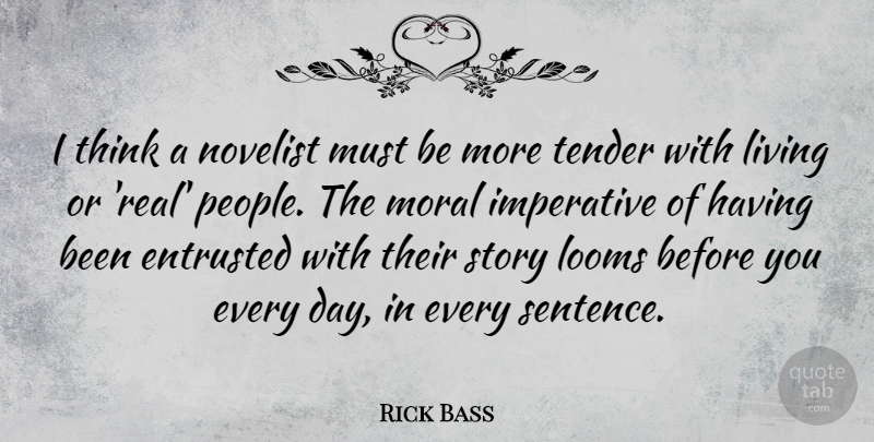 Rick Bass Quote About Real, Thinking, People: I Think A Novelist Must...