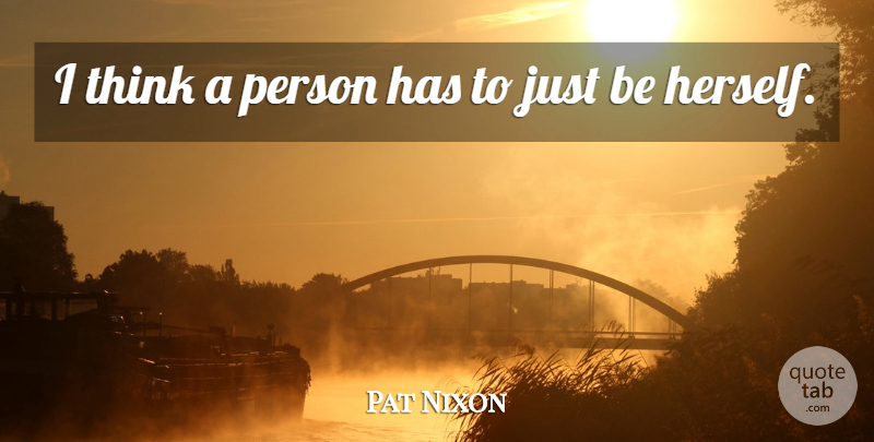 Pat Nixon Quote About undefined: I Think A Person Has...