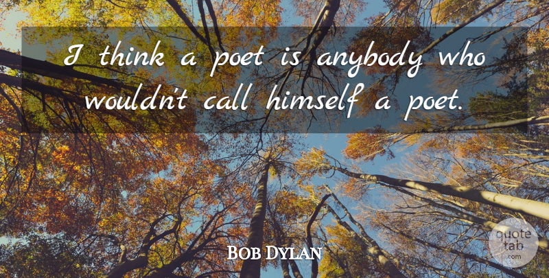 Bob Dylan Quote About Thinking, Poetic, Poet: I Think A Poet Is...