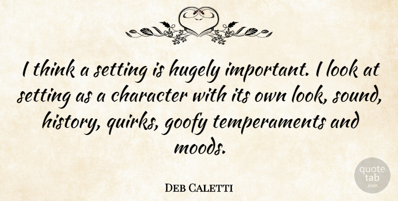 Deb Caletti Quote About Goofy, History, Hugely, Setting: I Think A Setting Is...