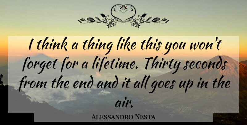Alessandro Nesta Quote About Forget, Goes, Seconds, Thirty: I Think A Thing Like...