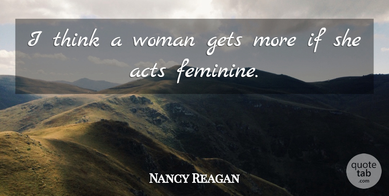 Nancy Reagan Quote About Thinking, Feminine, Ifs: I Think A Woman Gets...