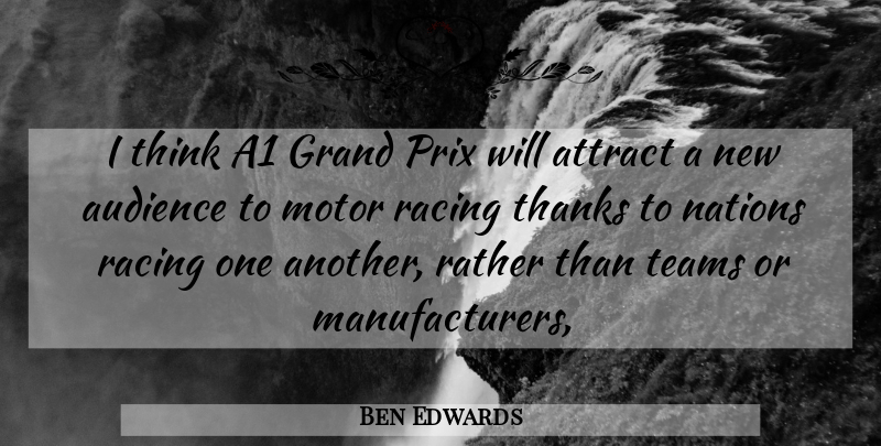 Ben Edwards Quote About Attract, Audience, Audiences, Grand, Motor: I Think A1 Grand Prix...