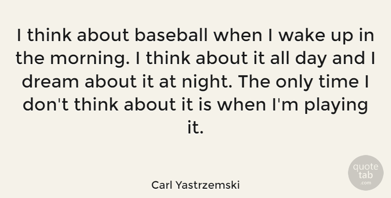 Carl Yastrzemski Quote About Baseball, Dream, Morning: I Think About Baseball When...
