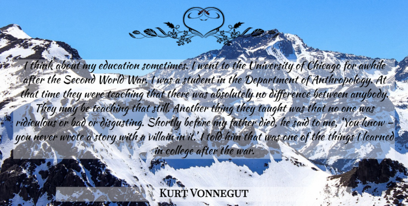 Kurt Vonnegut Quote About Father, War, Teaching: I Think About My Education...