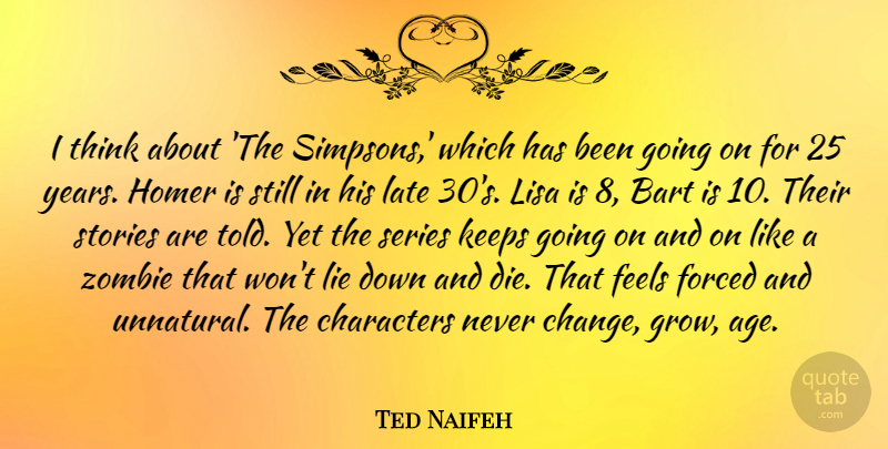 Ted Naifeh Quote About Age, Change, Characters, Feels, Forced: I Think About The Simpsons...