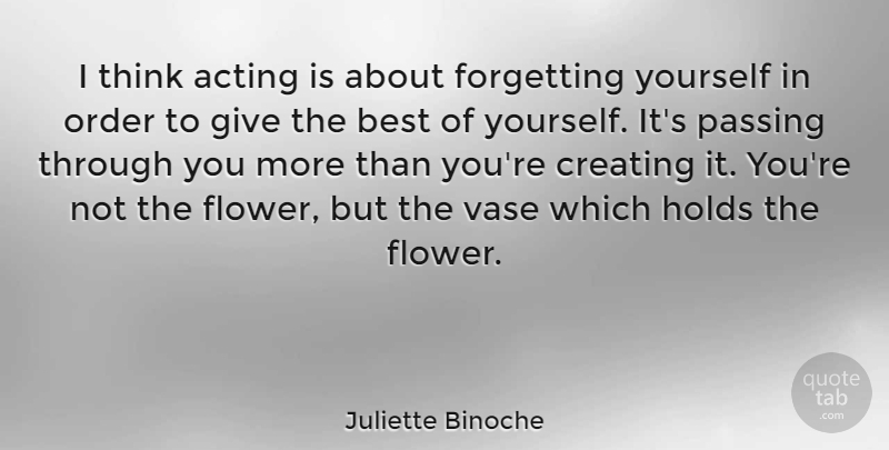 Juliette Binoche Quote About Flower, Thinking, Order: I Think Acting Is About...