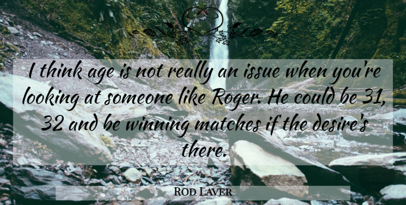 Rod Laver Quote About Age, Age And Aging, Issue, Looking, Matches: I Think Age Is Not...