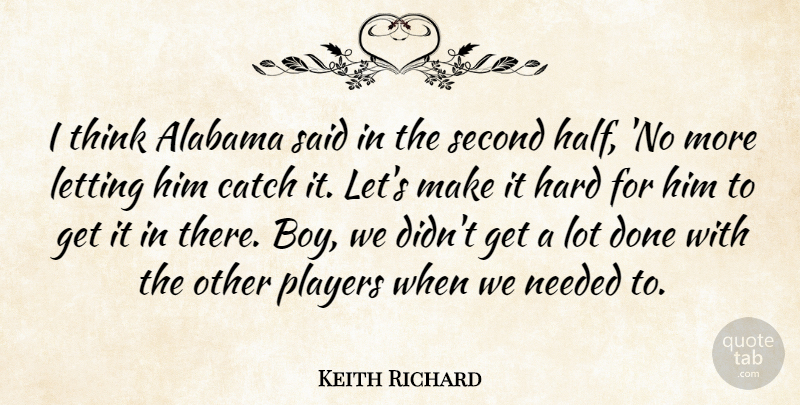Keith Richard Quote About Alabama, Catch, Hard, Letting, Needed: I Think Alabama Said In...