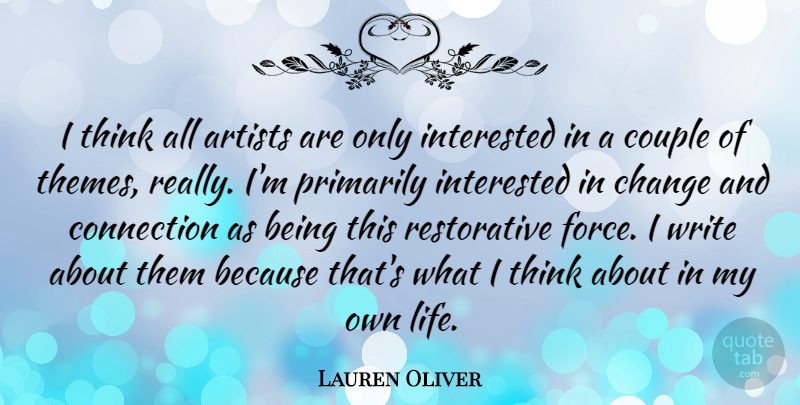 Lauren Oliver Quote About Artists, Change, Connection, Couple, Interested: I Think All Artists Are...