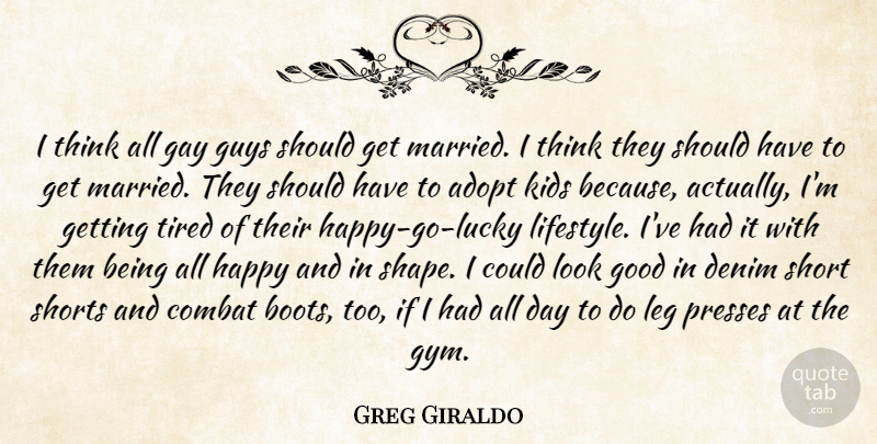 Greg Giraldo Quote About Kids, Tired, Gay: I Think All Gay Guys...