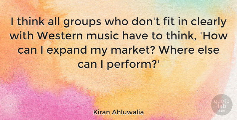 Kiran Ahluwalia Quote About Clearly, Expand, Fit, Groups, Music: I Think All Groups Who...