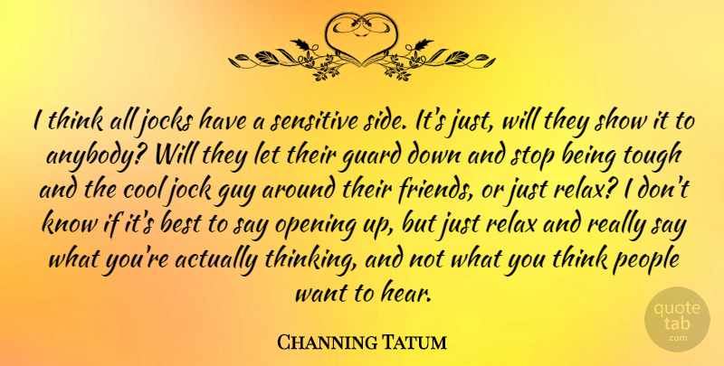 Channing Tatum Quote About Thinking, Opening Up, People: I Think All Jocks Have...