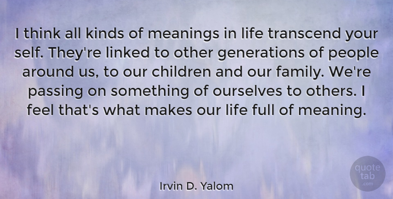 Irvin D. Yalom Quote About Children, Family, Full, Kinds, Life: I Think All Kinds Of...