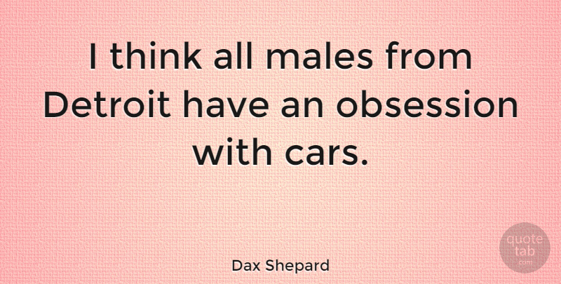 Dax Shepard Quote About Car, Detroit, Males: I Think All Males From...