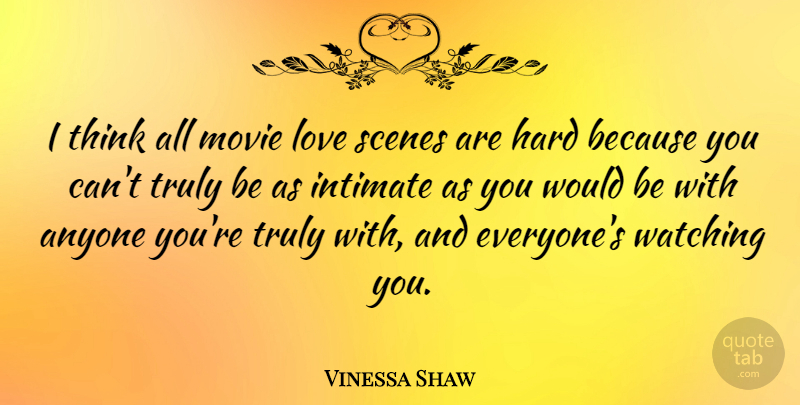Vinessa Shaw Quote About Hard, Intimate, Love, Scenes, Truly: I Think All Movie Love...