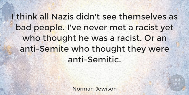 Norman Jewison Quote About Thinking, People, Racist: I Think All Nazis Didnt...