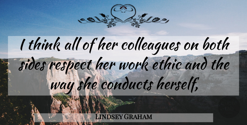 Lindsey Graham Quote About Both, Colleagues, Ethic, Respect, Sides: I Think All Of Her...