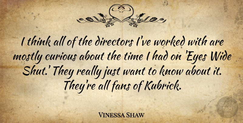 Vinessa Shaw Quote About Curious, Directors, Fans, Mostly, Time: I Think All Of The...