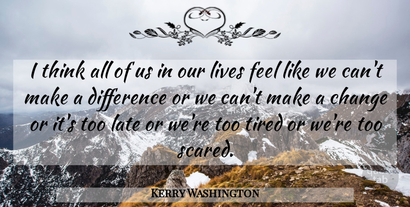 Kerry Washington Quote About Tired, Thinking, Differences: I Think All Of Us...
