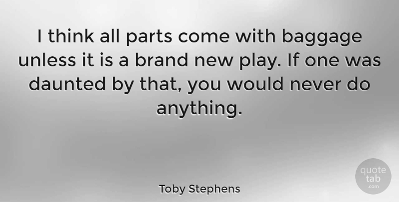 Toby Stephens Quote About Thinking, Play, Baggage: I Think All Parts Come...