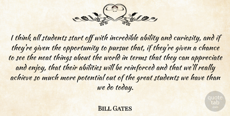 Bill Gates Quote About Ability, Achieve, Appreciate, Chance, Given: I Think All Students Start...