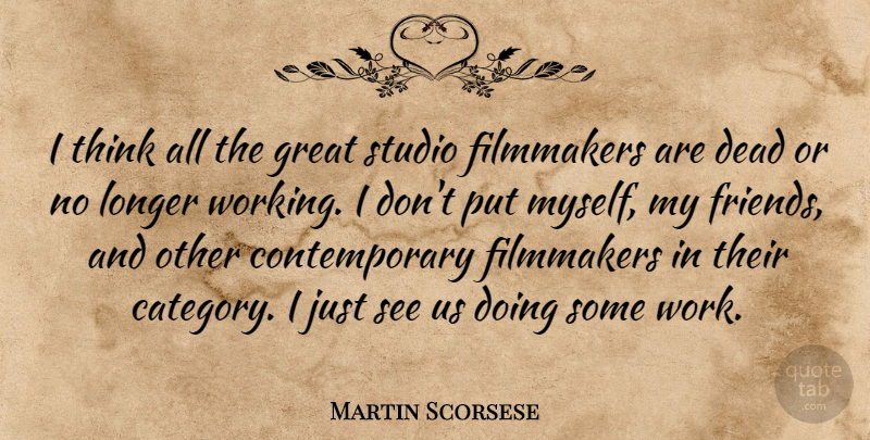 Martin Scorsese Quote About Thinking, Categories, Filmmaker: I Think All The Great...