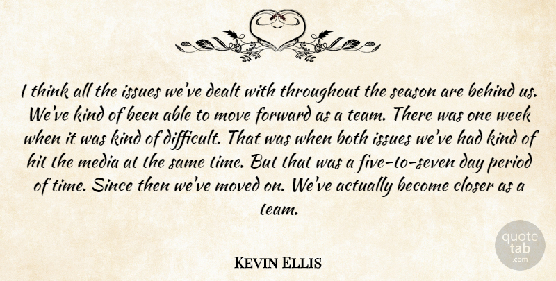 Kevin Ellis Quote About Behind, Both, Closer, Dealt, Forward: I Think All The Issues...