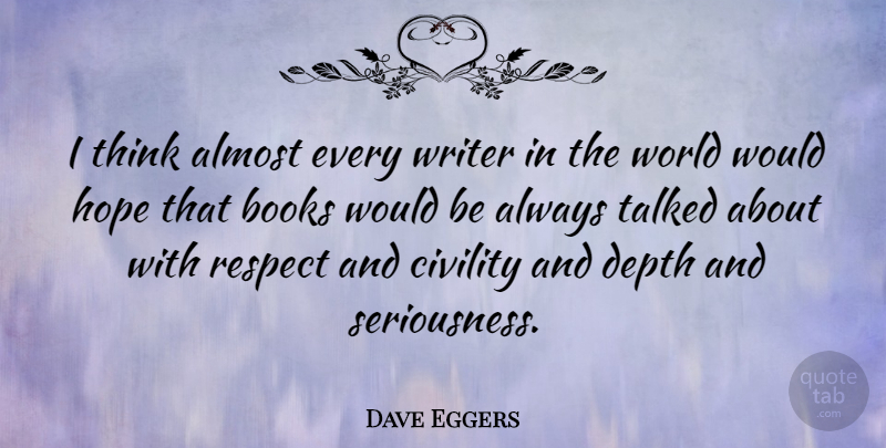 Dave Eggers Quote About Book, Thinking, World: I Think Almost Every Writer...