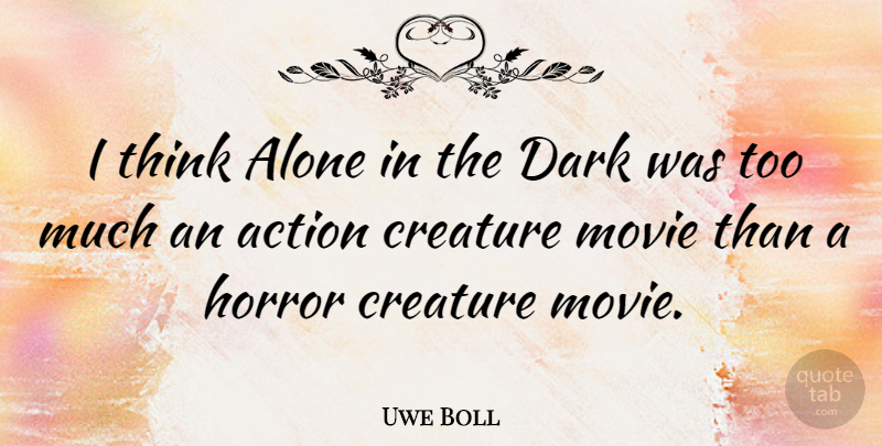 Uwe Boll Quote About Dark, Thinking, Too Much: I Think Alone In The...