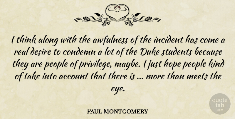 Paul Montgomery Quote About Account, Along, Condemn, Desire, Duke: I Think Along With The...