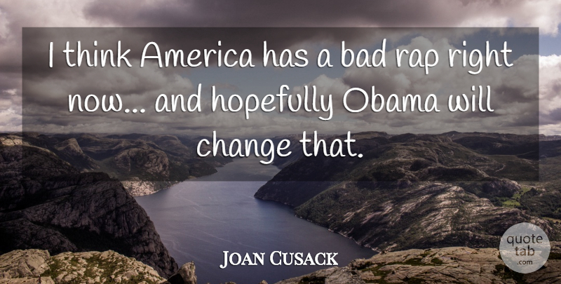 Joan Cusack Quote About Rap, Thinking, America: I Think America Has A...