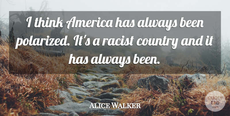 Alice Walker Quote About Country, Thinking, America: I Think America Has Always...