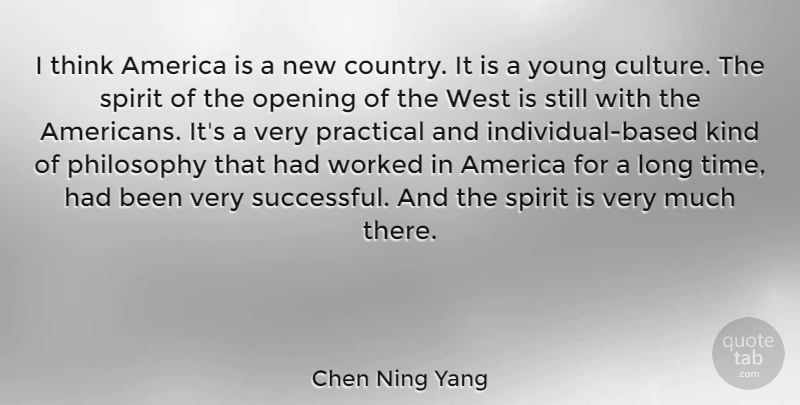 Chen Ning Yang Quote About America, Opening, Philosophy, Practical, Spirit: I Think America Is A...