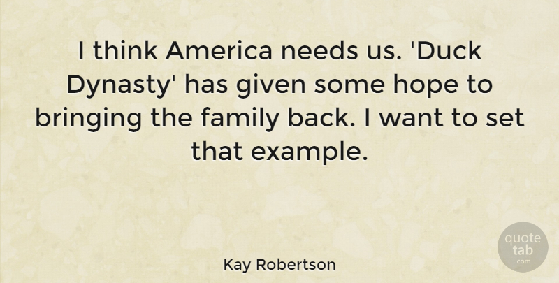 Kay Robertson Quote About Thinking, Ducks, America: I Think America Needs Us...