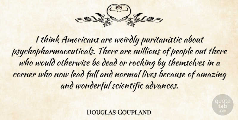 Douglas Coupland Quote About Amazing, Corner, Full, Lead, Lives: I Think Americans Are Weirdly...