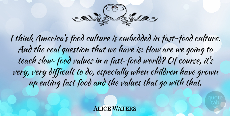 Alice Waters Quote About Children, Eating, Embedded, Fast, Food: I Think Americas Food Culture...