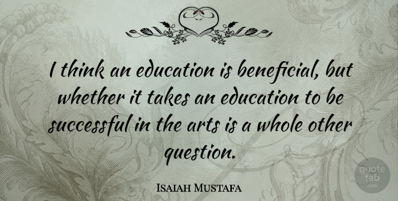 Isaiah Mustafa Quote About Art, Successful, Thinking: I Think An Education Is...