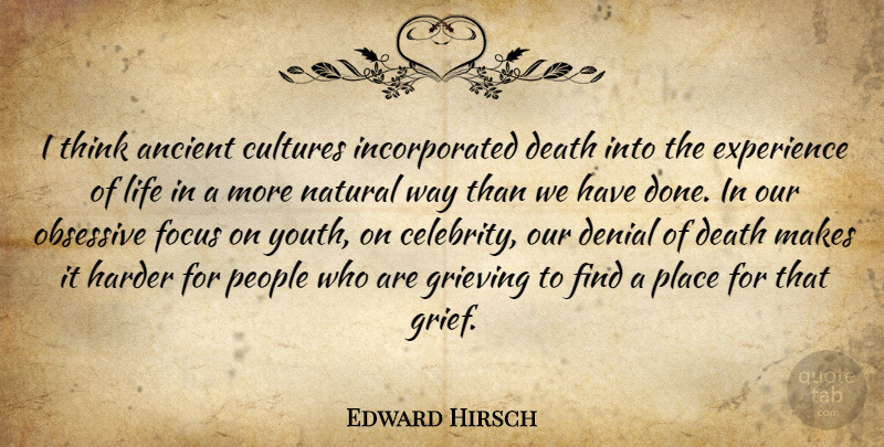 Edward Hirsch Quote About Ancient, Cultures, Death, Denial, Experience: I Think Ancient Cultures Incorporated...