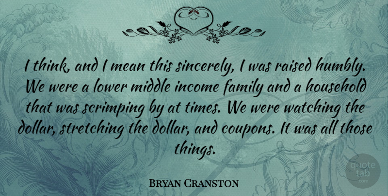Bryan Cranston Quote About Mean, Thinking, Income: I Think And I Mean...