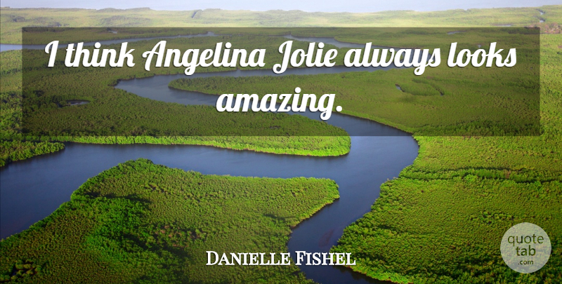 Danielle Fishel Quote About Thinking, Looks: I Think Angelina Jolie Always...