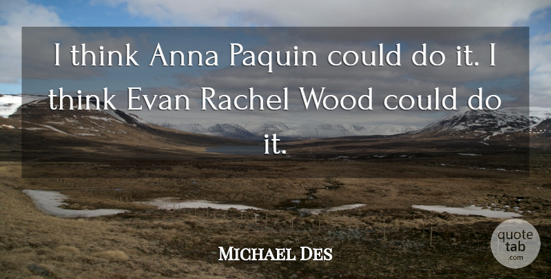 Michael Des Quote About Anna, Wood: I Think Anna Paquin Could...