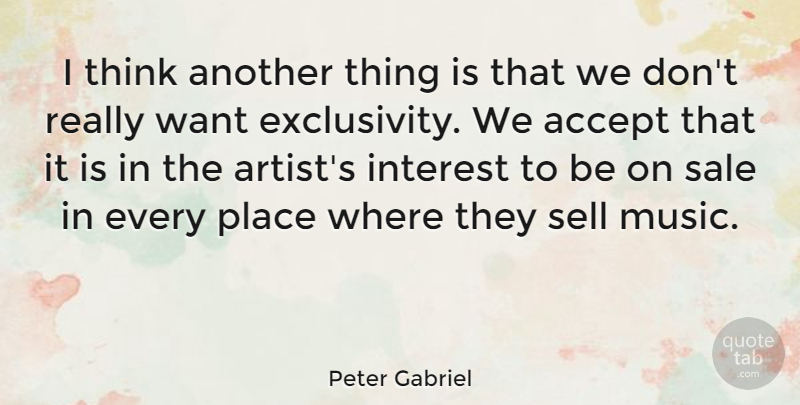 Peter Gabriel Quote About Thinking, Artist, Want: I Think Another Thing Is...