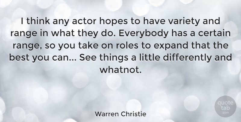 Warren Christie Quote About Best, Certain, Everybody, Hopes, Range: I Think Any Actor Hopes...