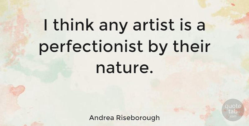 Andrea Riseborough Quote About Artist, Nature: I Think Any Artist Is...